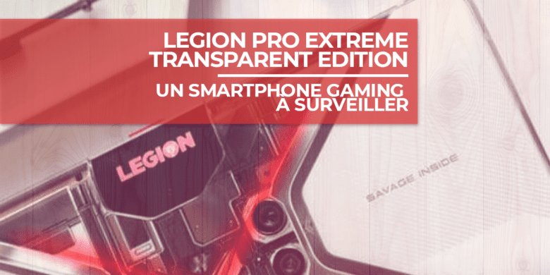 Lenovo Legion Pro Extreme Transparent Edition, un smartphone gaming à surveiller