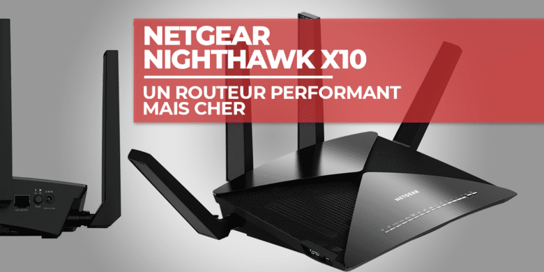 Netgear Nighthawk X10 : un routeur performant mais cher