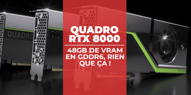 Quadro RTX 8000 : 48Gb de VRAM en GDDR6, rien que ça !