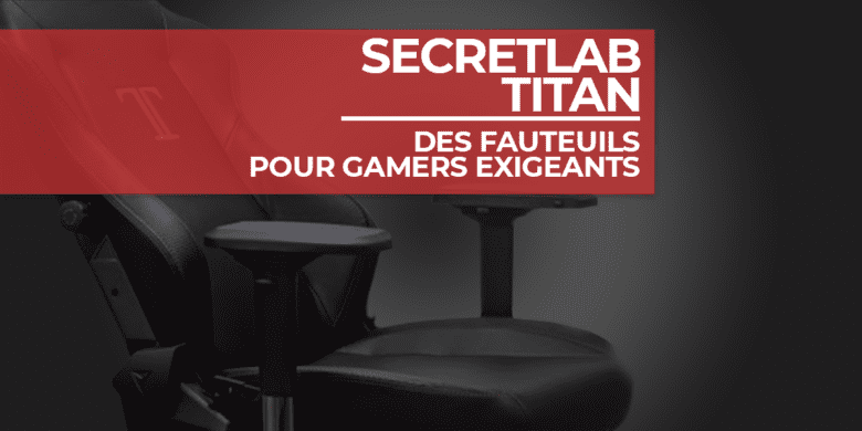 Les fauteils SecretLab : des fauteuils pour gamers exigeants