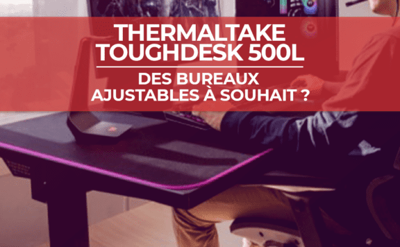 Les bureaux Thermaltake Toughdesk 500L : ajustables à souhait ?